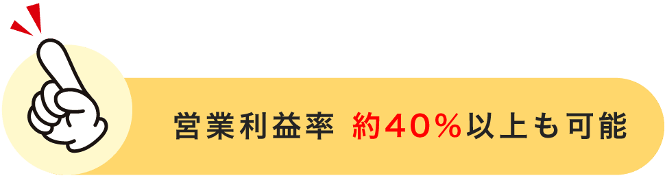 営業利益率　約40%以上も可能